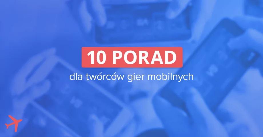 Jak zrobić grę na Androida lub iOS, która odniesie sukces? 10 porad dla twórców gier