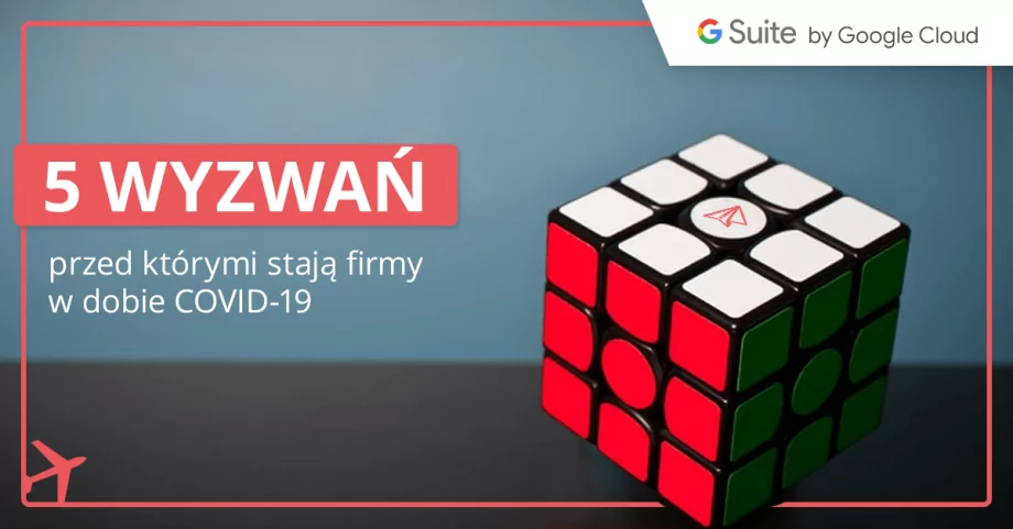 5 wyzwań, przed którymi stają firmy w dobie COVID-19 i jak Google Workspace pomaga je pokonać