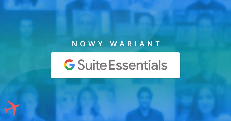 Google Workspace Essentials (dawniej G Suite Essentials) – co to jest i dla kogo powstało?