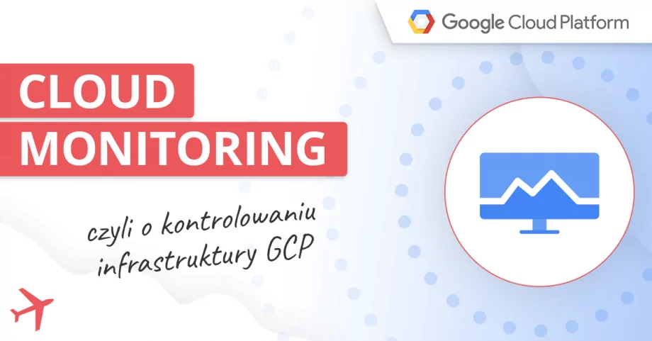 Google Cloud Monitoring, czyli o kontrolowaniu infrastruktury chmurowej GCP