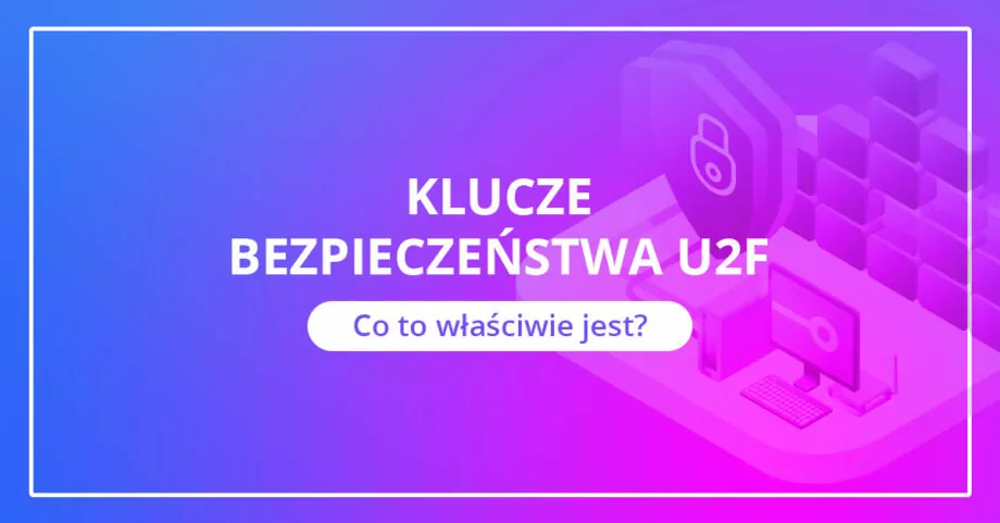 Klucze bezpieczeństwa U2F – co to właściwie jest?