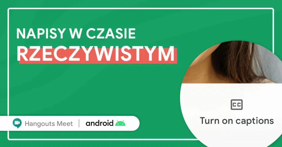 Napisy na żywo w wideokonferencji? Z Google Meet na Android to możliwe