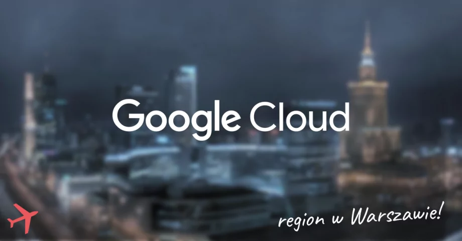Region Google Cloud w Warszawie – co to oznacza dla Europy Środkowo-Wschodniej?
