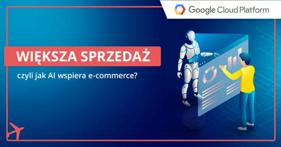 Jak Google Cloud Platform i sztuczna inteligencja wspierają branżę e-commerce