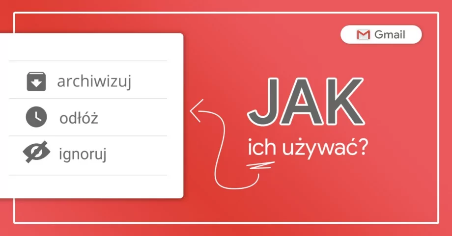Gmail: Archiwizuj, ignoruj, odłóż – jak ich używać?