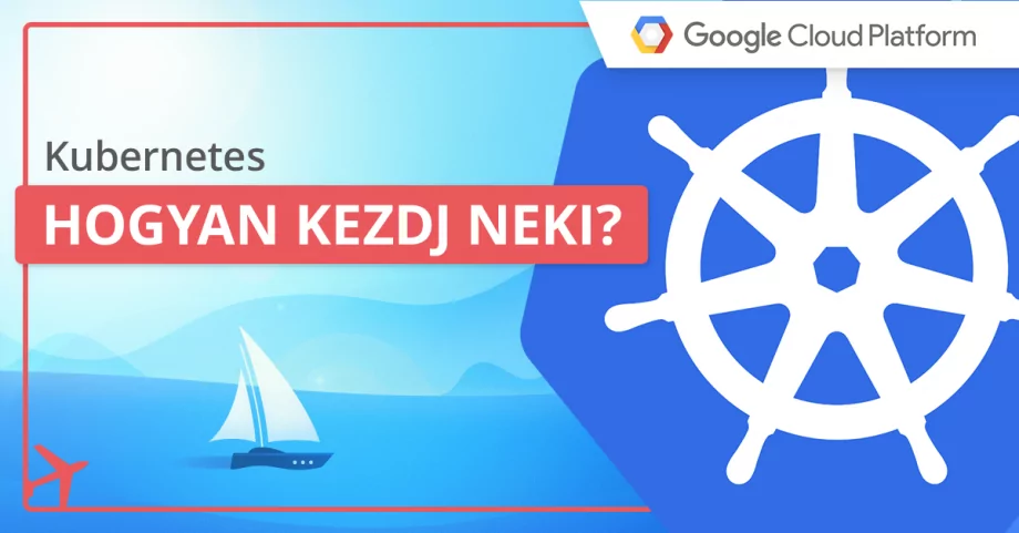 Kubernetes – mi ez és hogyan kezdjük el használni? [Tutorial a GCP-n]