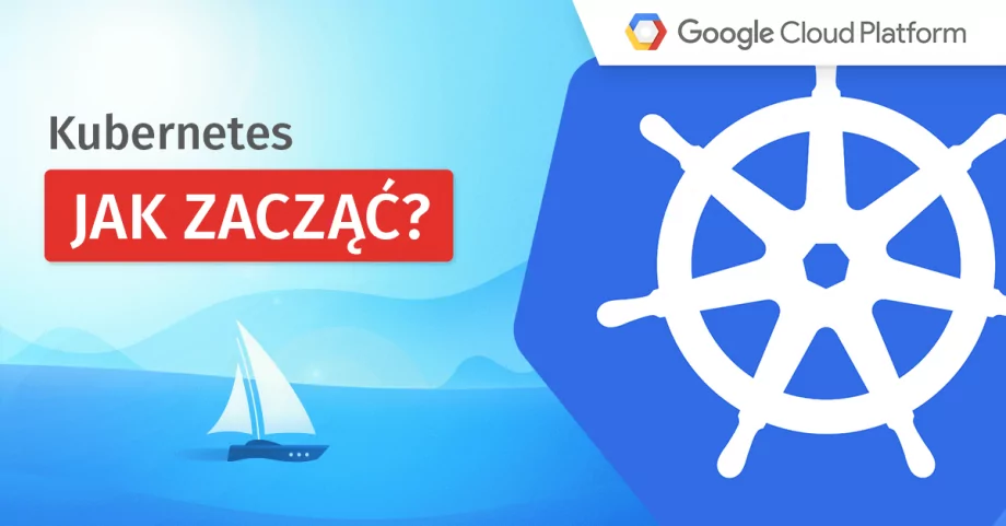 Kubernetes – co to jest i jak zacząć? Tutorial na GCP