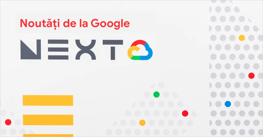Cele mai importante 10 noutăți de la Google Cloud Next 2019
