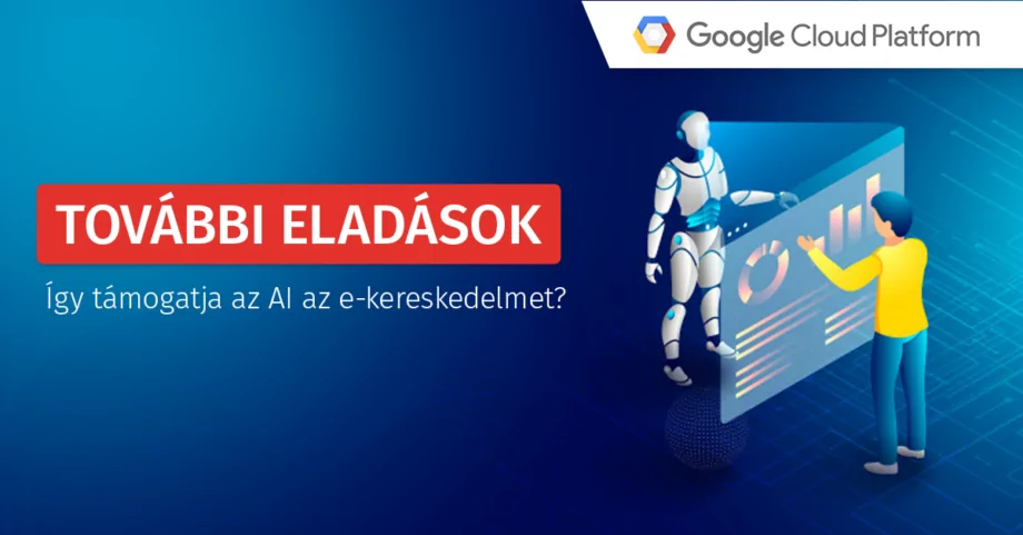Hogyan támogatja a Google Cloud Platform és a mesterséges intelligencia az e-commerce iparágat