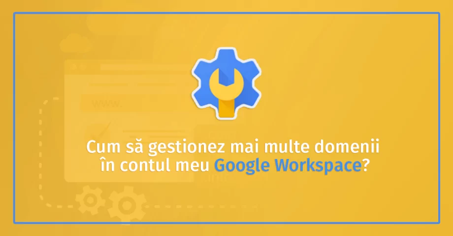 Cum adaug domenii multiple în contul meu Google Workspace?