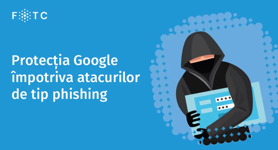 Ce sunt atacurile phishing și cum își protejează Google utilizatorii în fața acestora?